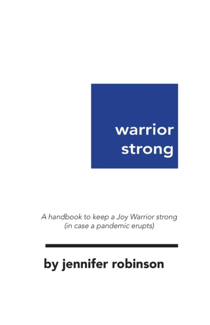 Warrior Strong : A handbook to keep a Joy Warrior strong (in case a pandemic erupts), Paperback / softback Book