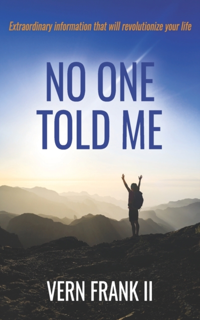 No One Told Me : Extraordinary information that will revolutionize your life, Paperback / softback Book