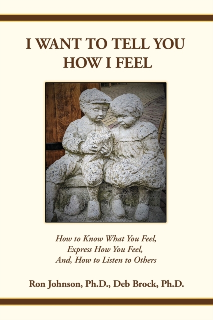 I Want To Tell You How I Feel : How to Know What You Feel, Express How You Feel, And, How to Listen to Others, Paperback / softback Book