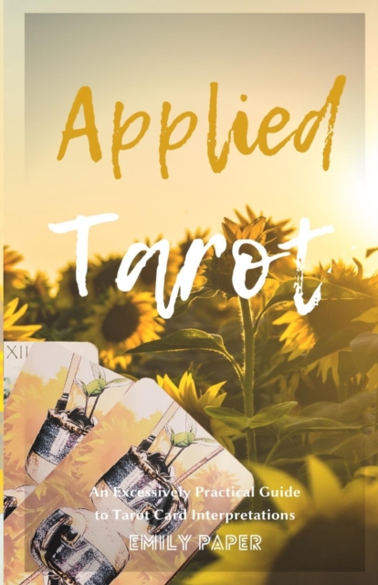 Applied Tarot : An Excessively Practical Guide to Tarot Card Interpretations, Paperback / softback Book