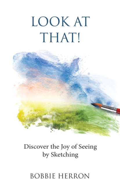 Look at That! : Discover the Joy of Seeing by Sketching, Paperback / softback Book