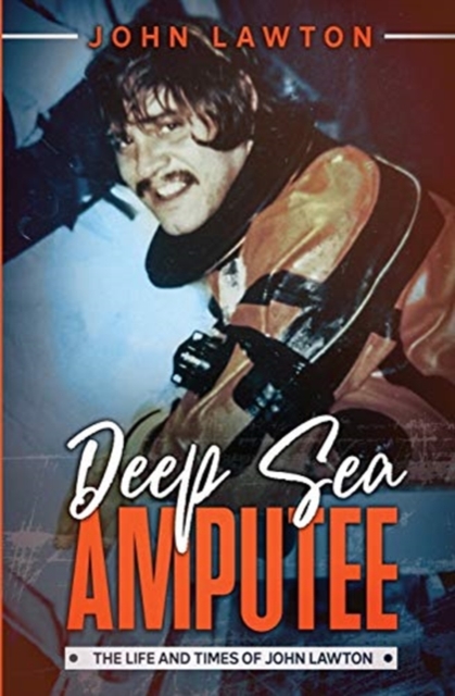 Deep Sea Amputee : The Life and Times of John Lawton, Paperback / softback Book