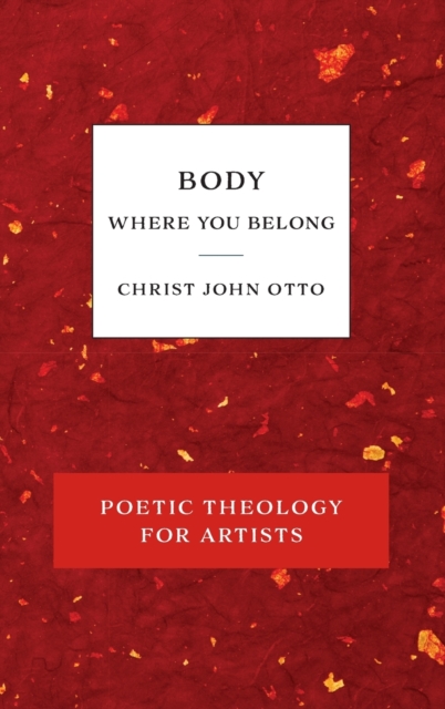 Body, Where You Belong : Red Book of Poetic Theology for Artists, Hardback Book