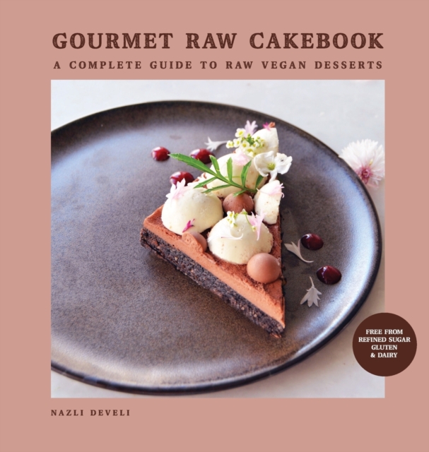 Gourmet Raw Cakebook : A Complete Guide to Raw Vegan Desserts, Hardback Book
