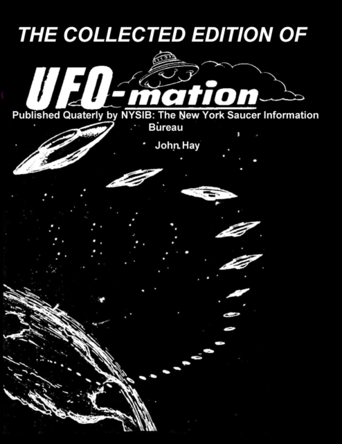 THE COLLECTED EDITION OF UFO-mation : Published Quaterly by NYSIB: The New York Saucer Information Bureau, Paperback / softback Book