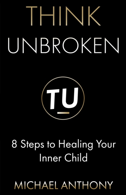Think Unbroken : 8 Steps to Healing Your Inner Child, Paperback / softback Book