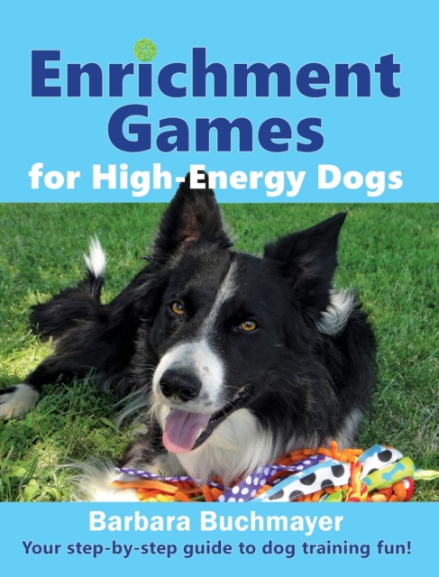 Enrichment Games for High-Energy Dogs : Your step-by-step guide to dog training fun!, Hardback Book