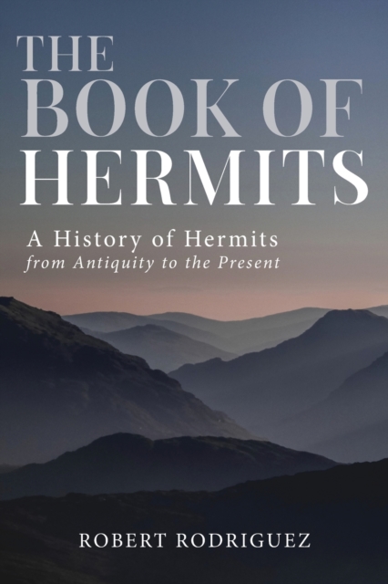 The Book of Hermits : A History of Hermits from Antiquity to the Present, Paperback / softback Book