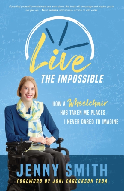 Live the Impossible : How a Wheelchair has Taken Me Places I Never Dared to Imagine, Paperback / softback Book