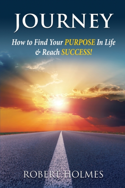Journey : How to Find Your Purpose in Life and Reach Success, Paperback / softback Book