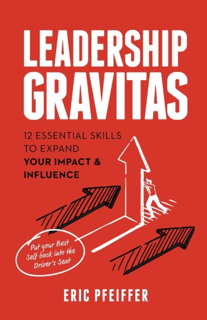 Leadership Gravitas : 12 Essential Skills to Expand your Impact and Influence, Paperback / softback Book