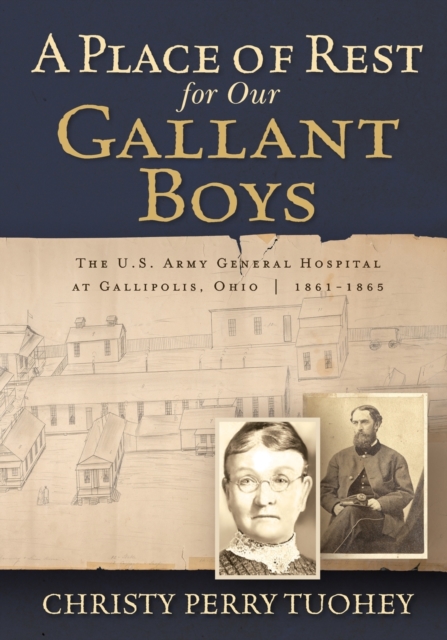 A Place of Rest for our Gallant Boys : The U.S. Army General Hospital at Gallipolis, Ohio 1861-1865, Paperback / softback Book
