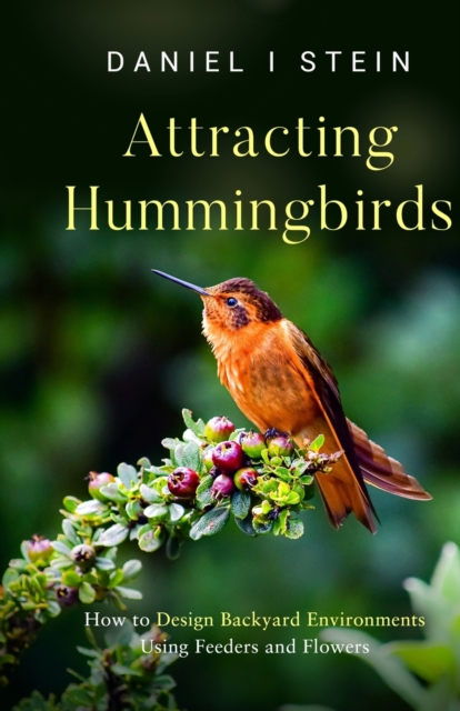Attracting Hummingbirds : How to Design Backyard Environments Using Feeders and Flowers, Paperback / softback Book