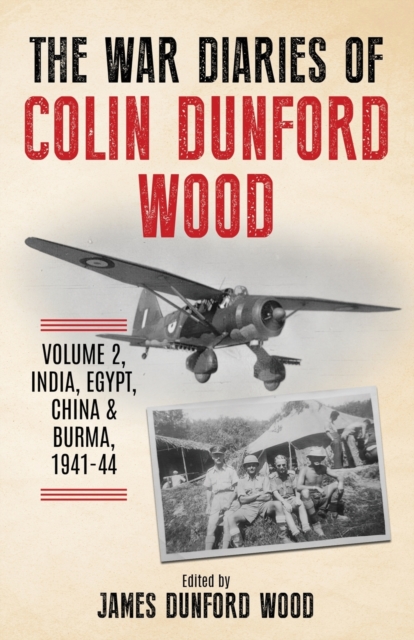The War Diaries of Colin Dunford Wood, Volume 2 : India, Egypt, China & Burma, 1941-44, Paperback / softback Book