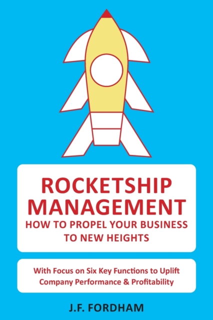 Rocketship Management : How to propel your business to new heights, Paperback / softback Book