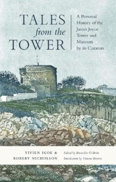 Tales from the Tower : A Personal History of the James Joyce Tower and Museum by its Curators, Paperback / softback Book