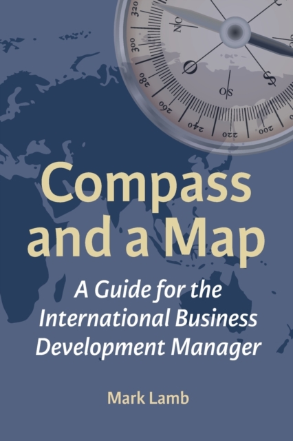 Compass and a Map : A Guide for the International Business Development Manager, Paperback / softback Book