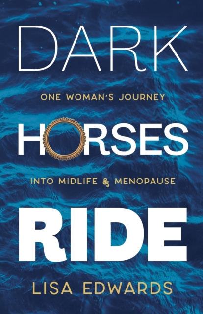 Dark Horses Ride : one woman's journey into midlife and menopause, Paperback / softback Book