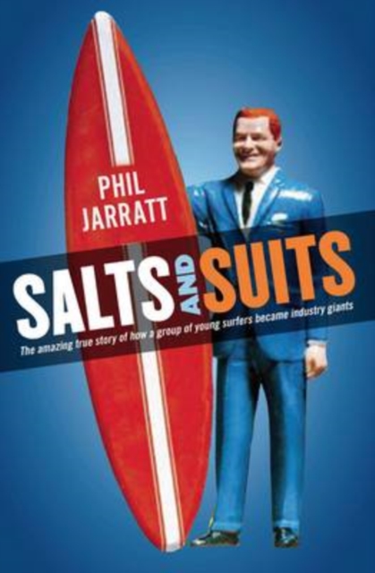 Salts and Suits : The Amazing True Story of How a Group of Young Surfers Became Industry Giants, Paperback / softback Book
