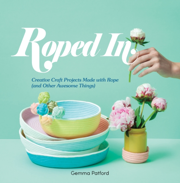 Roped In : Creative Craft Projects Made with Rope (and Other Awesome Things), Paperback / softback Book