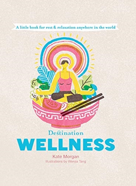 Destination Wellness : A Little Book for Rest and Relaxation Anywhere in the World, Hardback Book