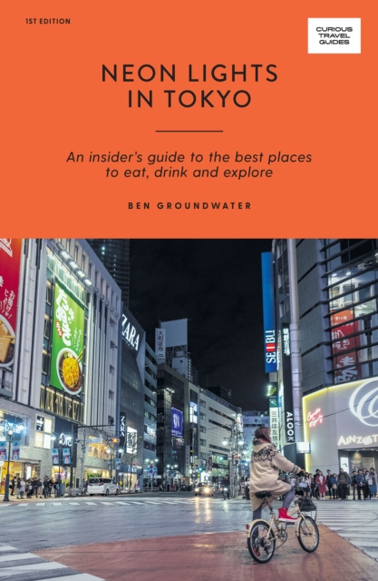 Neon Lights in Tokyo : An Insider's Guide to the Best Places to Eat, Drink and Explore, Paperback / softback Book