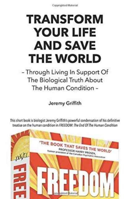 Transform Your Life and Save the World : Through Living in Support of the Biological Truth About the Human Condition, Paperback / softback Book