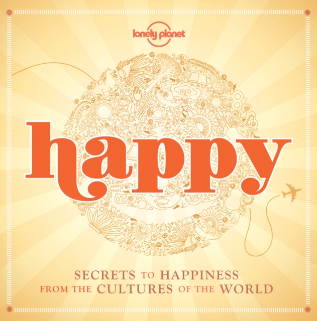 Happy : Secrets to Happiness from the Cultures of the World, Paperback / softback Book