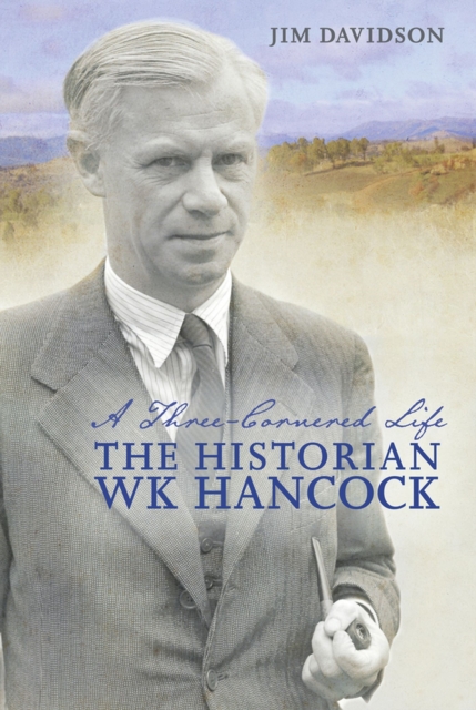 A Three-cornered Life : The Historian W.K. Hancock, Hardback Book