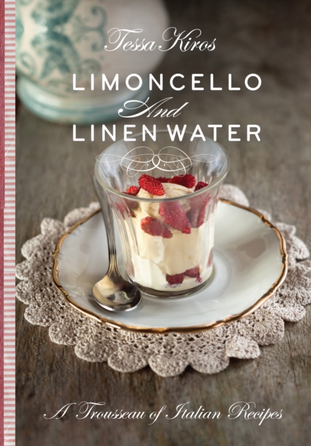 Limoncello & Linen Water : A Trousseau of Italian Recipes, Hardback Book