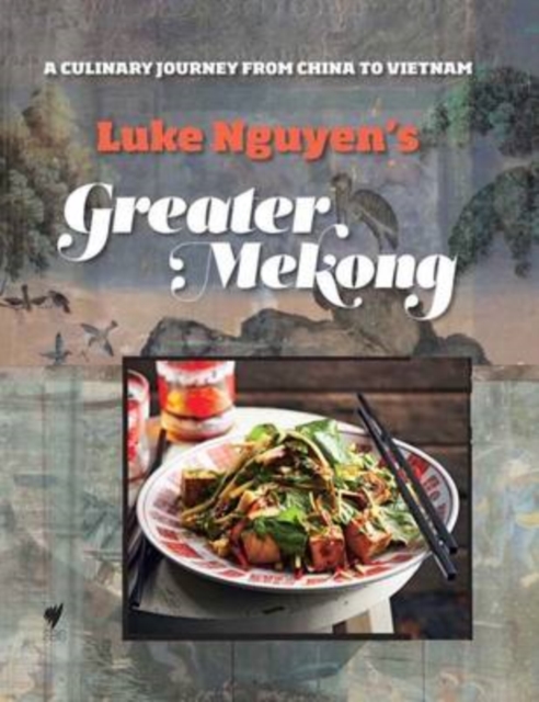 Greater Mekong : A Culinary Journey from China to Vietnam, Hardback Book