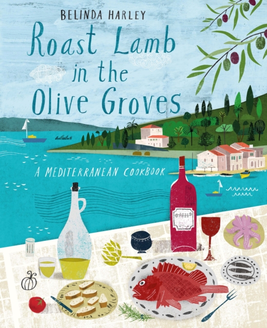 Roast Lamb in the Olive Groves : A Mediterranean Cookbook, Hardback Book