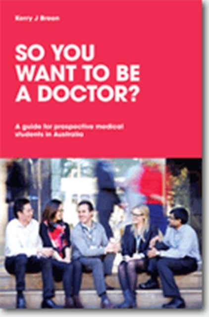So You Want to be a Doctor? A guide for prospective medical students in Australia, Paperback / softback Book