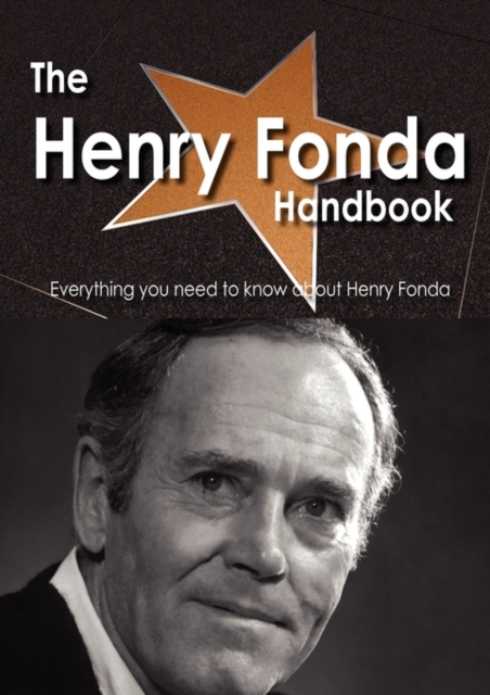 The Henry Fonda Handbook - Everything You Need to Know about Henry Fonda, Paperback / softback Book