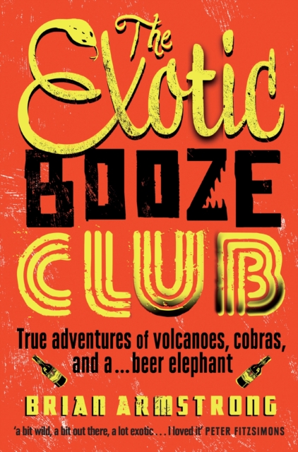 The Exotic Booze Club : A filmmaker's true adventures of volcanoes, cobras and a... beer elephant, Paperback / softback Book
