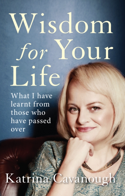 Wisdom For Your Life : What I Have Learnt From Those Who Have Passed Over, Paperback / softback Book