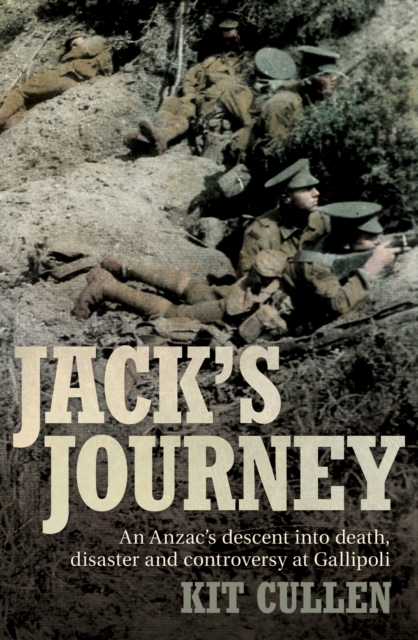 Jack's Journey : An Anzac's descent into death, disaster and controversy at Gallipoli, Paperback / softback Book
