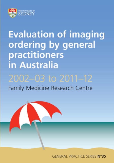 Evaluation of Imaging Ordering by General Practitioners in Australia 2002-03 to 2011-12 : General Practice Series No. 35, Paperback / softback Book