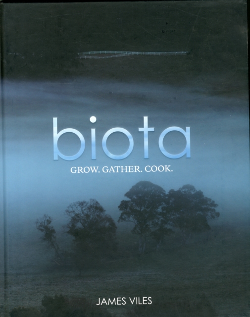 Biota : Gather, Grow, Cook. Redefining Regional Australian Food, Hardback Book