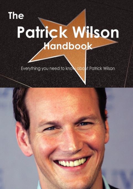 The Patrick Wilson Handbook - Everything You Need to Know about Patrick Wilson, Paperback / softback Book