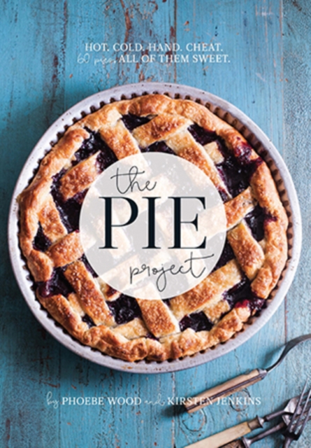 The Pie Project : Hot, Cold, Hand, Cheat. 60 Pies, All of Them Sweet., Hardback Book