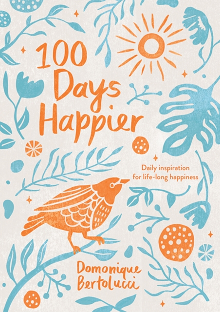 100 Days Happier : Daily Inspiration for Life-Long Happiness, Hardback Book