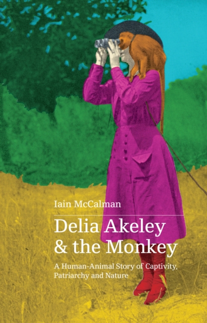 Delia Akeley and the Monkey : A Human-Animal Story of Captivity, Patriarchy and Nature, EPUB eBook