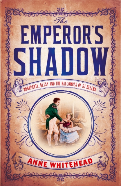 The Emperor's Shadow : Bonaparte, Betsy and the Balcombes of St Helena, Paperback / softback Book