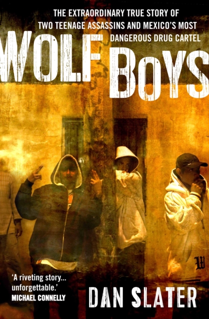 Wolf Boys : The extraordinary true story of two teenage assassins and Mexico's most dangerous drug cartel, Paperback / softback Book