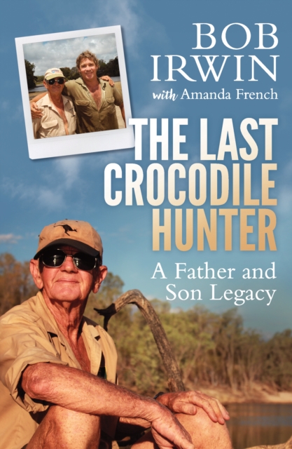 The Last Crocodile Hunter : A Father and Son Legacy, Paperback / softback Book