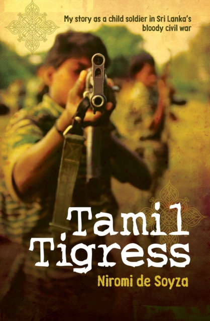Tamil Tigress : My Story as a Child Soldier in Sri Lanka's Bloody Civil War, Paperback / softback Book