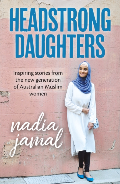 Headstrong Daughters : Inspiring stories from the new generation of Australian Muslim women, Paperback / softback Book