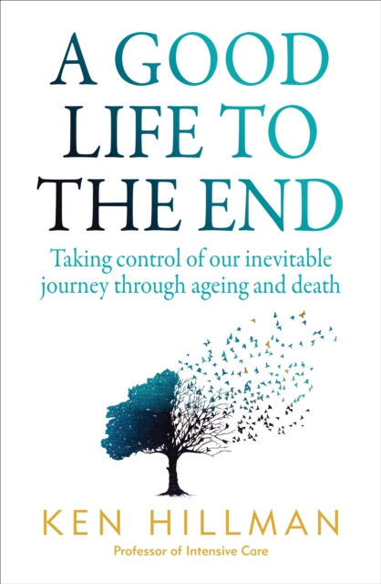 A Good Life to the End : Taking control of our inevitable journey through ageing and death, Paperback / softback Book