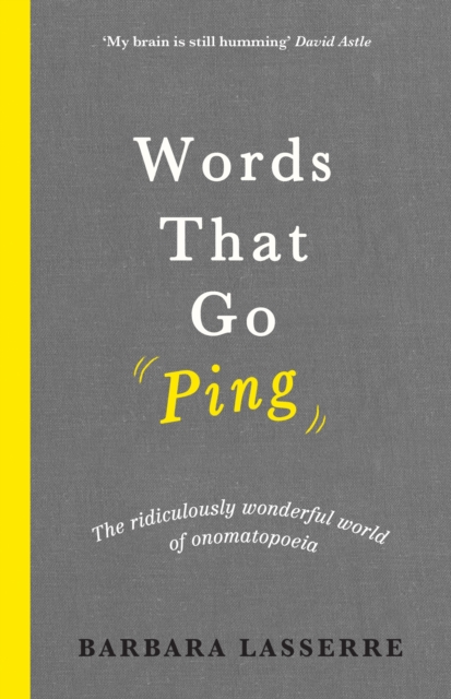 Words That Go Ping : The ridiculously wonderful world of onomatopoeia, Hardback Book